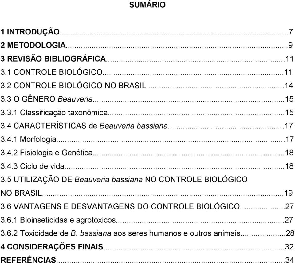 ..18 3.4.3 Ciclo de vida...18 3.5 UTILIZAÇÃO DE Beauveria bassiana NO CONTROLE BIOLÓGICO NO BRASIL...19 3.