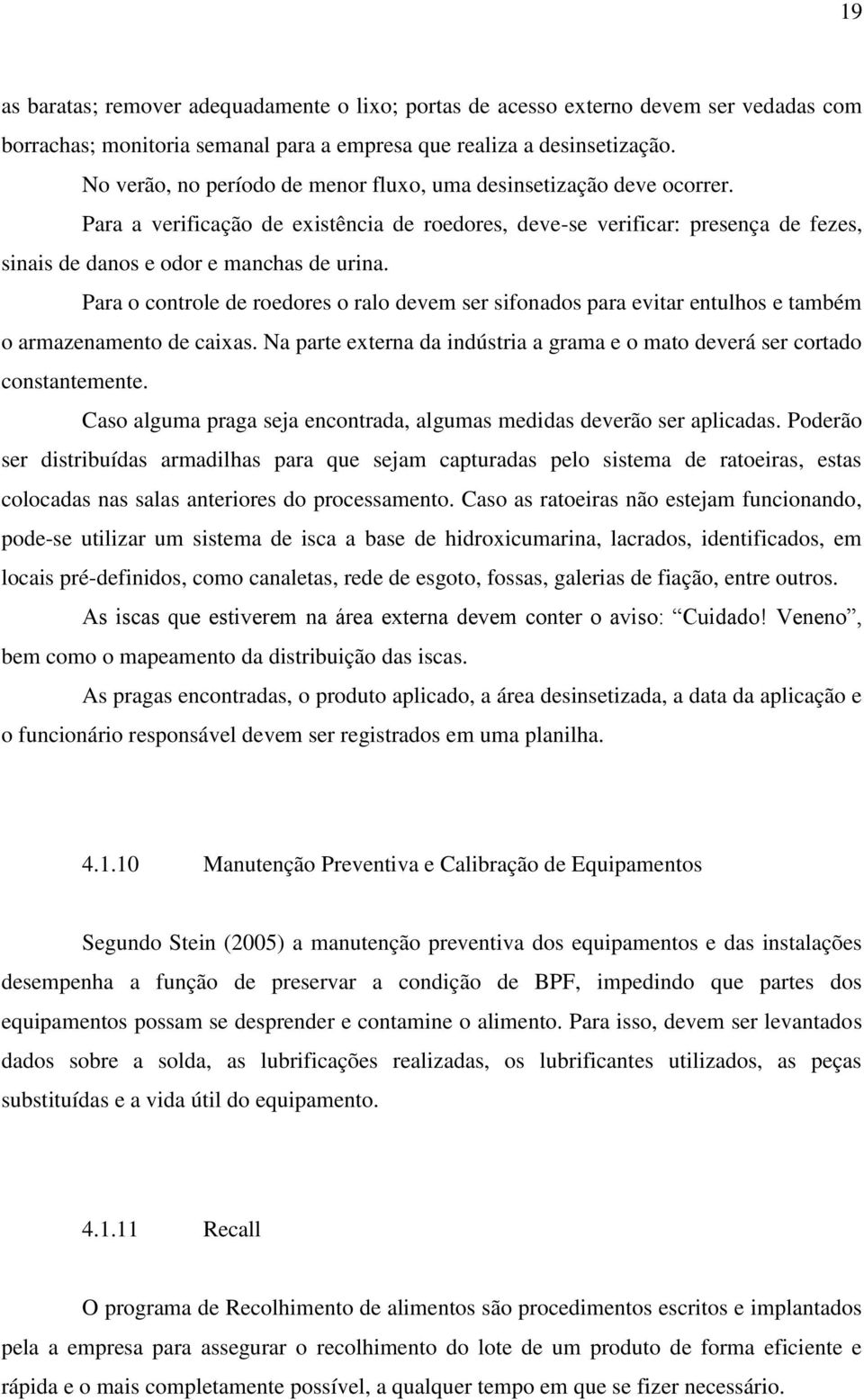 Para o controle de roedores o ralo devem ser sifonados para evitar entulhos e também o armazenamento de caixas. Na parte externa da indústria a grama e o mato deverá ser cortado constantemente.