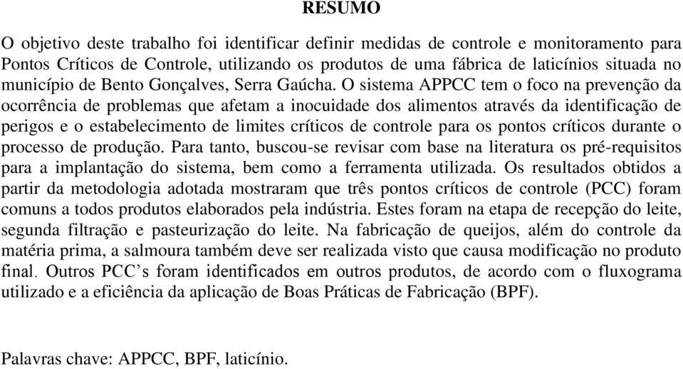 O sistema APPCC tem o foco na prevenção da ocorrência de problemas que afetam a inocuidade dos alimentos através da identificação de perigos e o estabelecimento de limites críticos de controle para