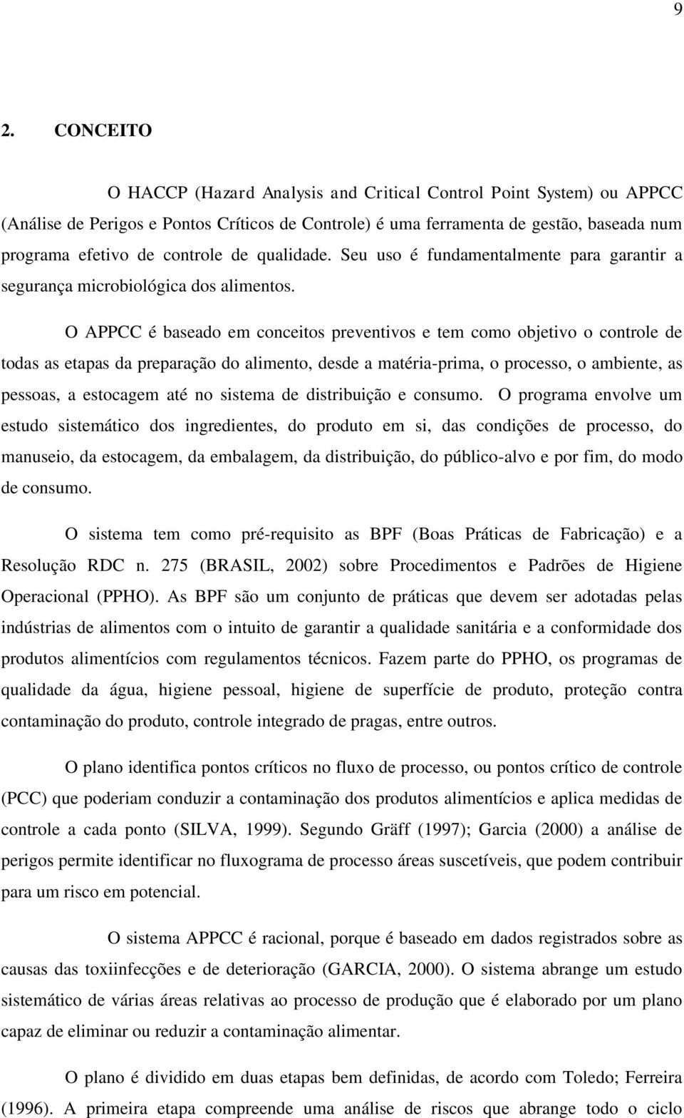 O APPCC é baseado em conceitos preventivos e tem como objetivo o controle de todas as etapas da preparação do alimento, desde a matéria-prima, o processo, o ambiente, as pessoas, a estocagem até no