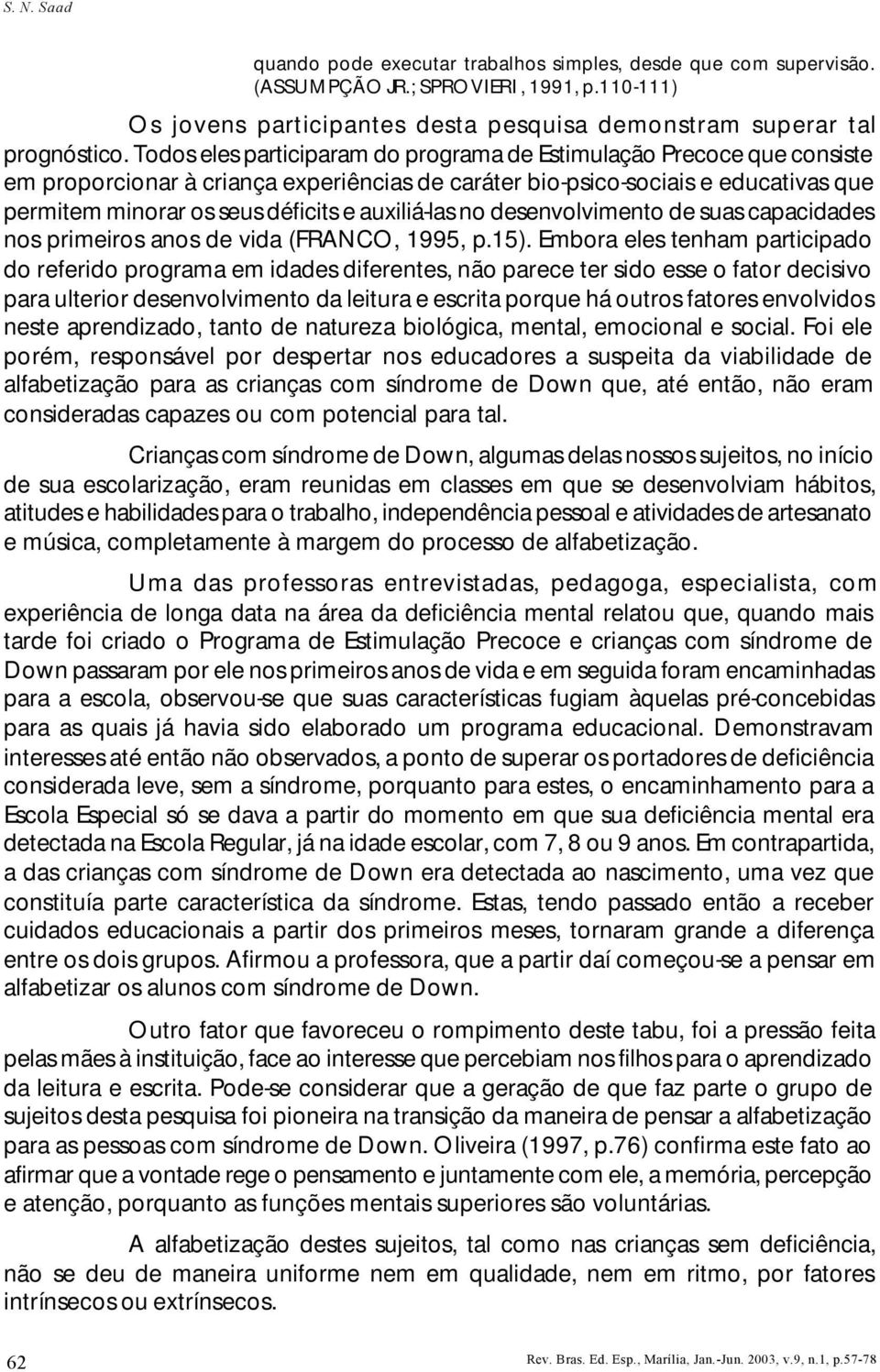 auxiliá-las no desenvolvimento de suas capacidades nos primeiros anos de vida (FRANCO, 1995, p.15).