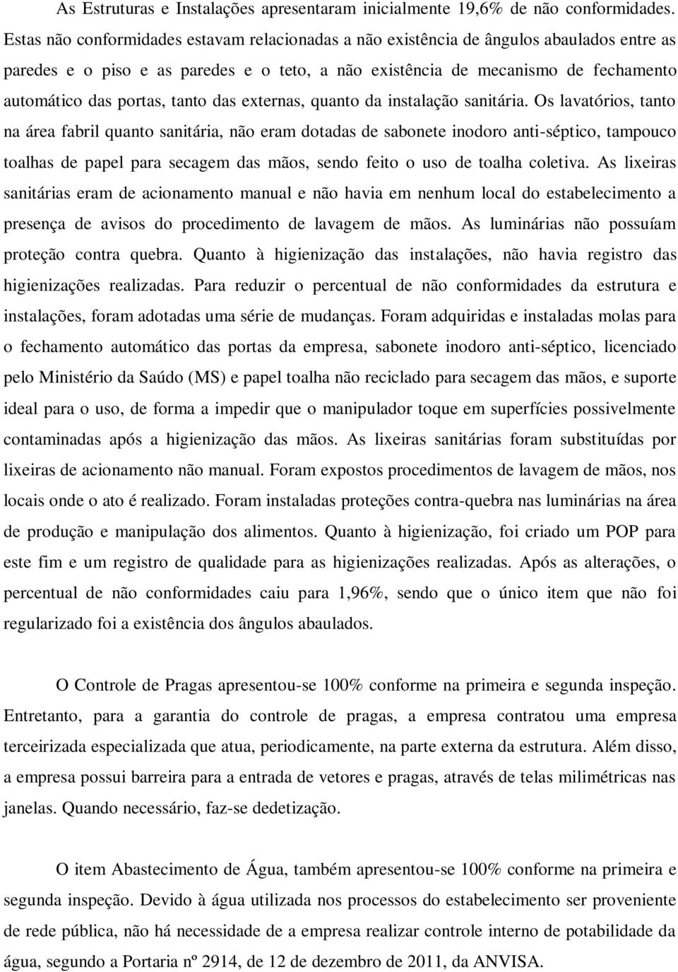 tanto das externas, quanto da instalação sanitária.