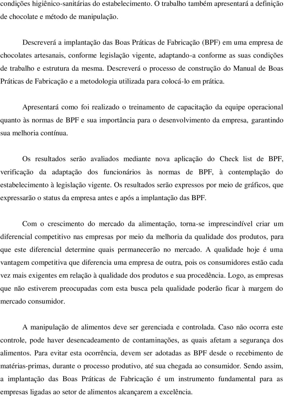 mesma. Descreverá o processo de construção do Manual de Boas Práticas de Fabricação e a metodologia utilizada para colocá-lo em prática.