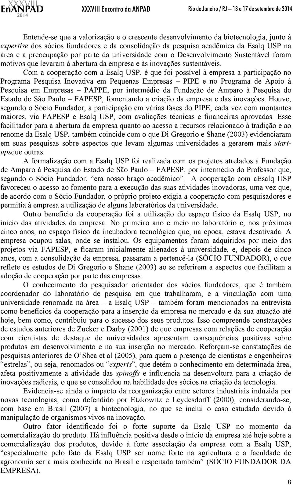 Com a cooperação com a Esalq USP, é que foi possível à empresa a participação no Programa Pesquisa Inovativa em Pequenas Empresas PIPE e no Programa de Apoio à Pesquisa em Empresas PAPPE, por