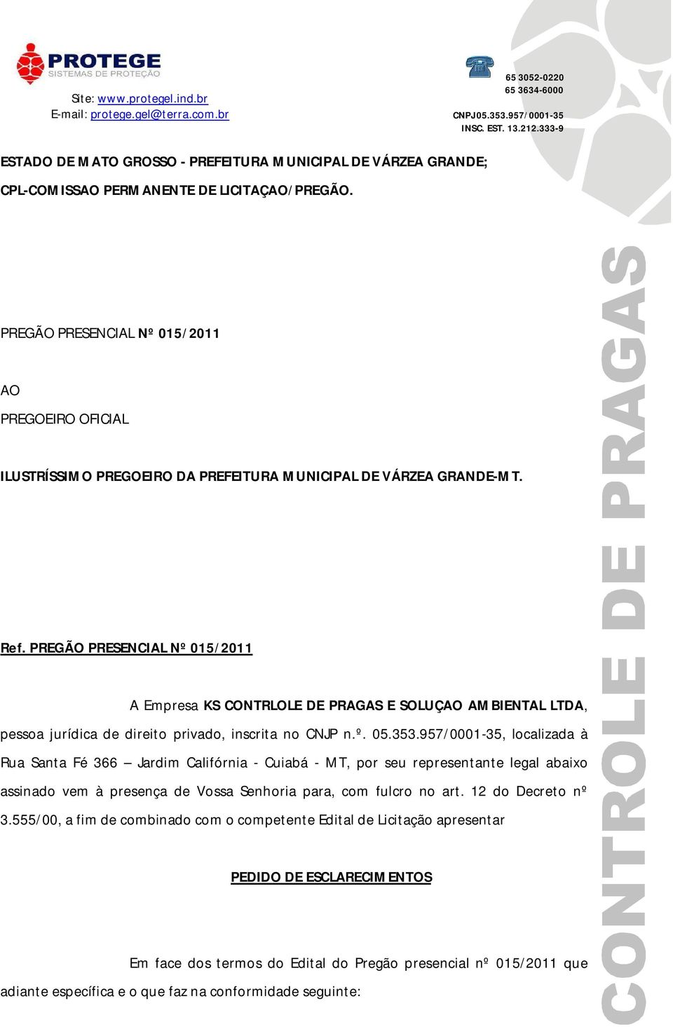 PREGÃO PRESENCIAL Nº 015/2011 A Empresa KS CONTRLOLE DE PRAGAS E SOLUÇAO AMBIENTAL LTDA, pessoa jurídica de direito privado, inscrita no CNJP n.º. 05.353.