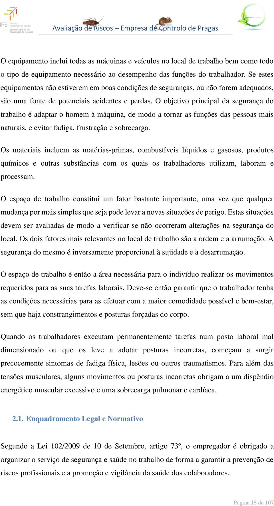 O objetivo principal da segurança do trabalho é adaptar o homem à máquina, de modo a tornar as funções das pessoas mais naturais, e evitar fadiga, frustração e sobrecarga.