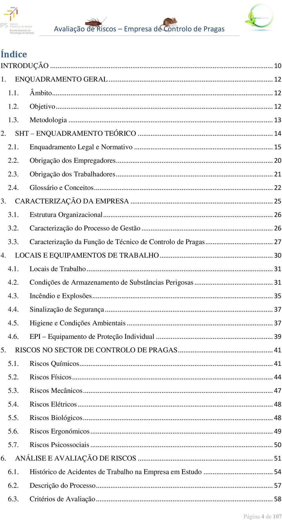 .. 27 4. LOCAIS E EQUIPAMENTOS DE TRABALHO... 30 4.1. Locais de Trabalho... 31 4.2. Condições de Armazenamento de Substâncias Perigosas... 31 4.3. Incêndio e Explosões... 35 4.4. Sinalização de Segurança.