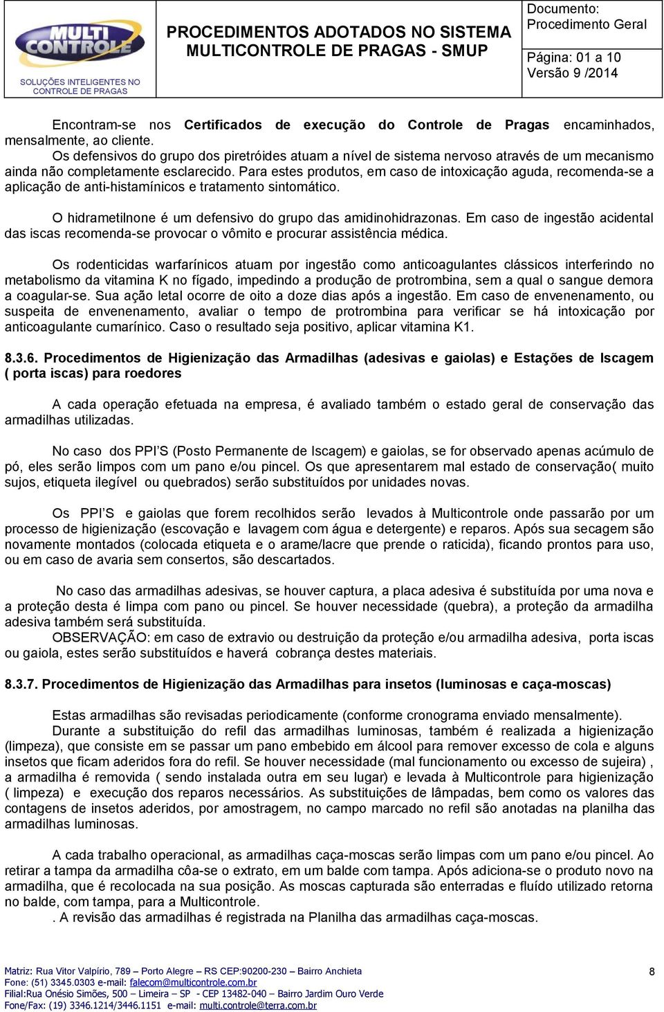 Para estes produtos, em caso de intoxicação aguda, recomenda-se a aplicação de anti-histamínicos e tratamento sintomático. O hidrametilnone é um defensivo do grupo das amidinohidrazonas.