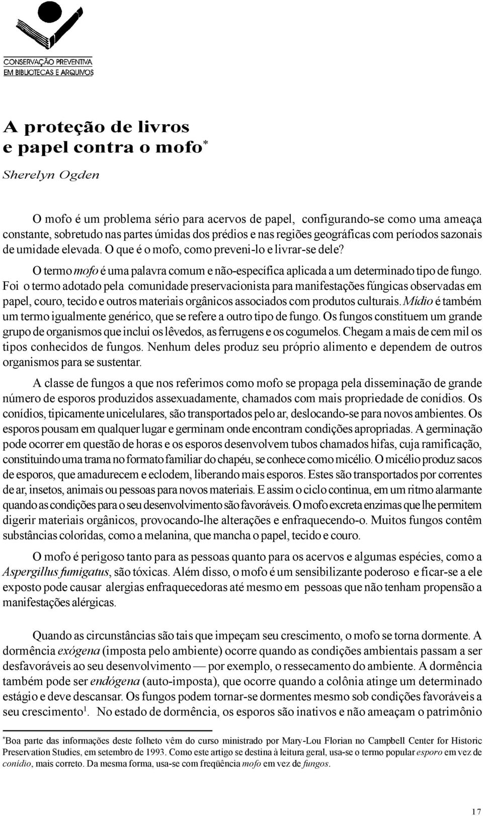 O termo mofo é uma palavra comum e não-específica aplicada a um determinado tipo de fungo.