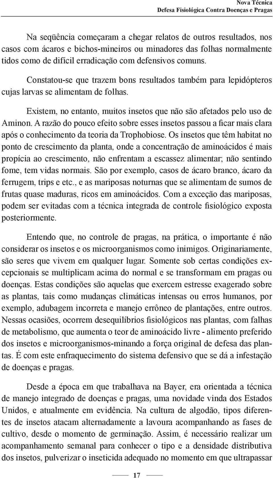 A razão do pouco efeito sobre esses insetos passou a ficar mais clara após o conhecimento da teoria da Trophobiose.