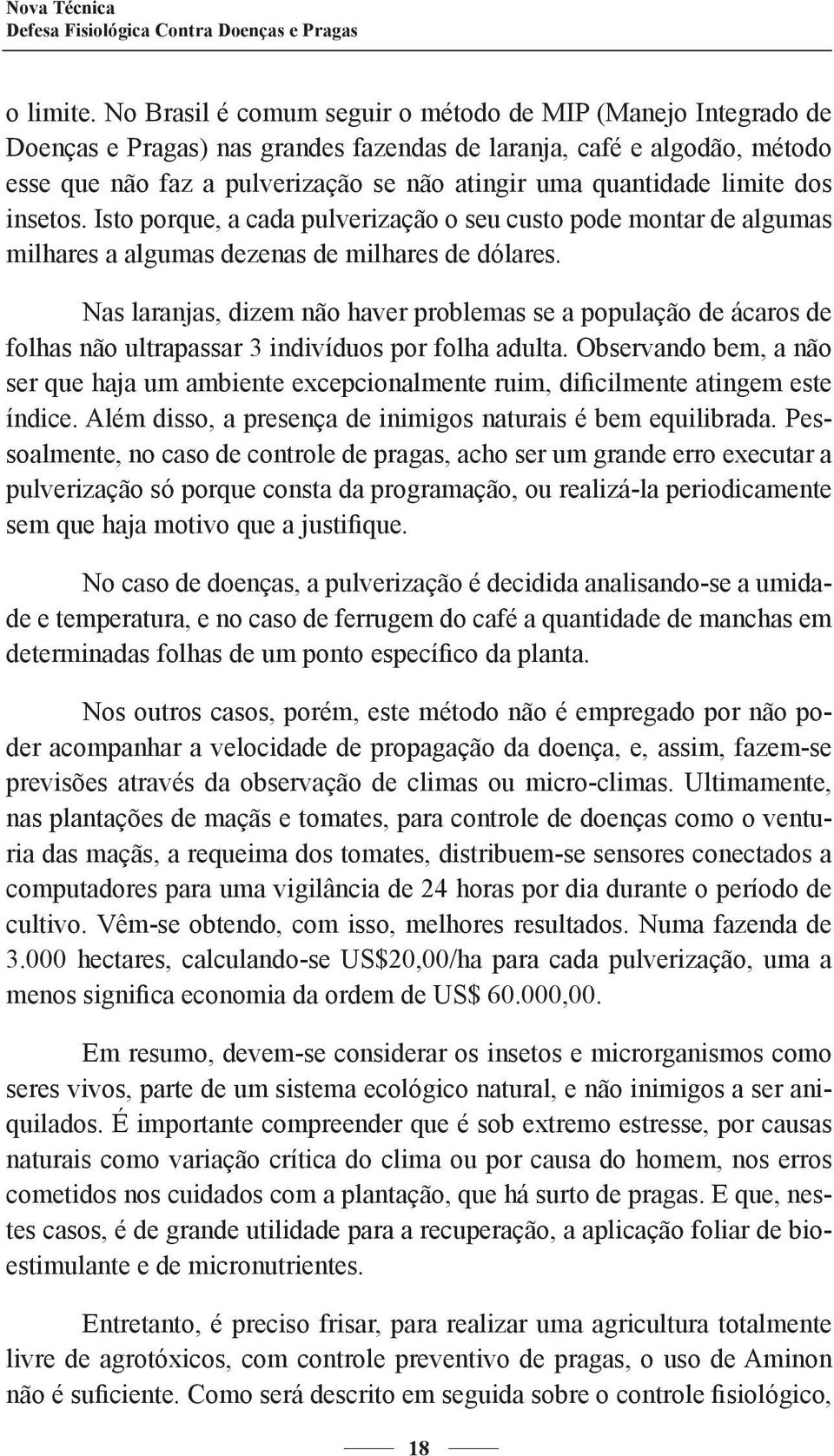 limite dos insetos. Isto porque, a cada pulverização o seu custo pode montar de algumas milhares a algumas dezenas de milhares de dólares.