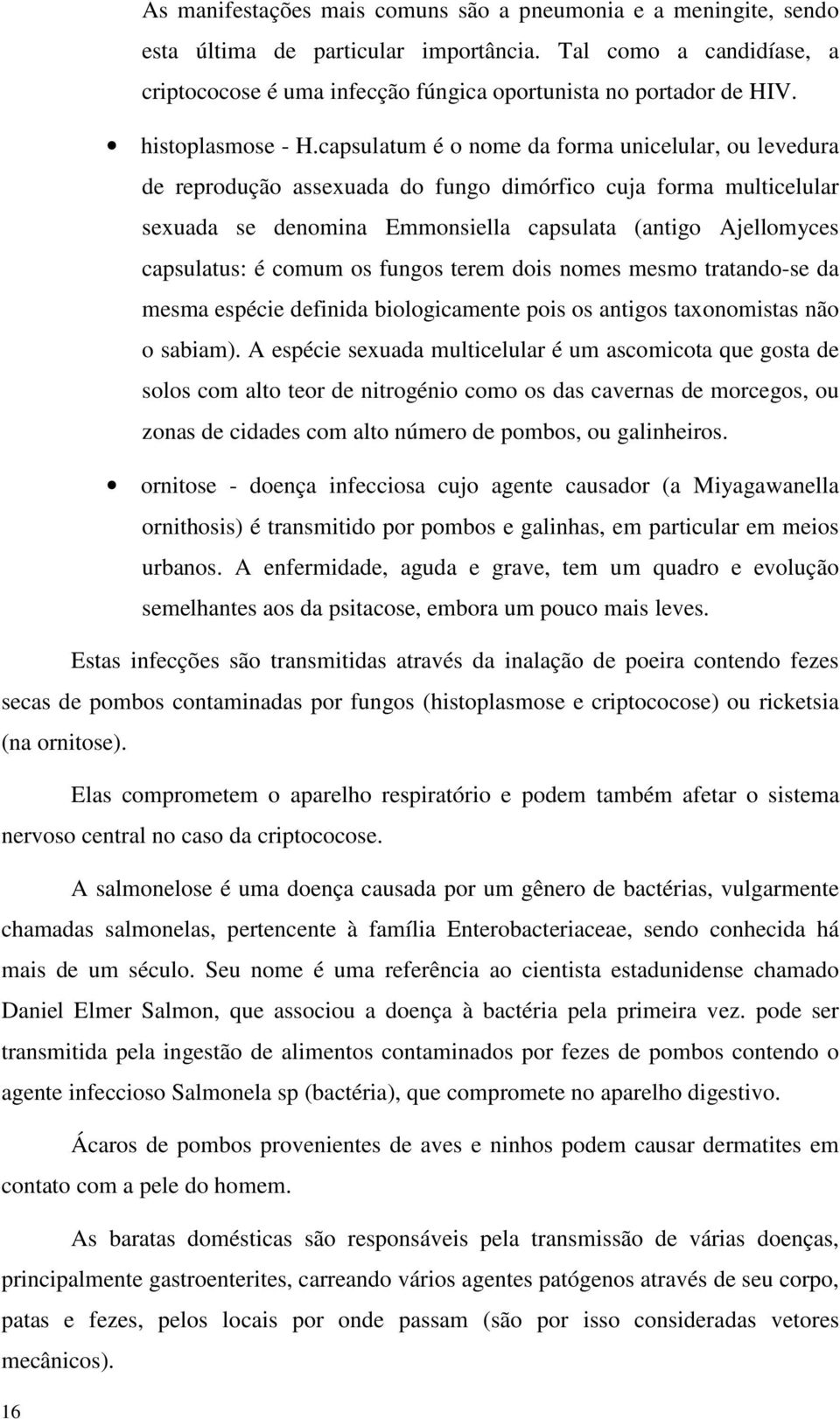 capsulatum é o nome da forma unicelular, ou levedura de reprodução assexuada do fungo dimórfico cuja forma multicelular sexuada se denomina Emmonsiella capsulata (antigo Ajellomyces capsulatus: é