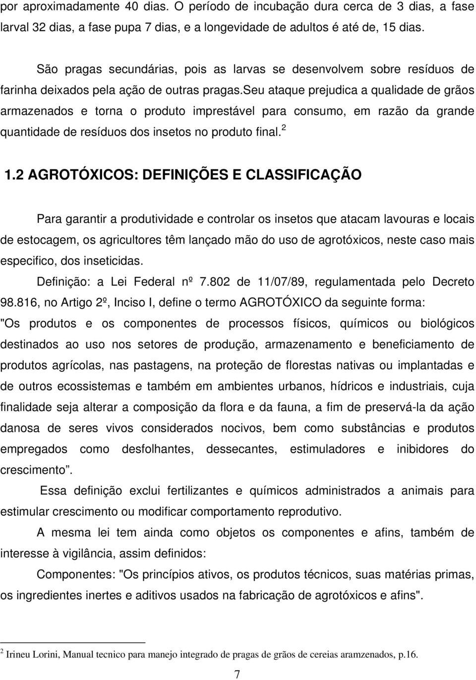 seu ataque prejudica a qualidade de grãos armazenados e torna o produto imprestável para consumo, em razão da grande quantidade de resíduos dos insetos no produto final. 2 1.