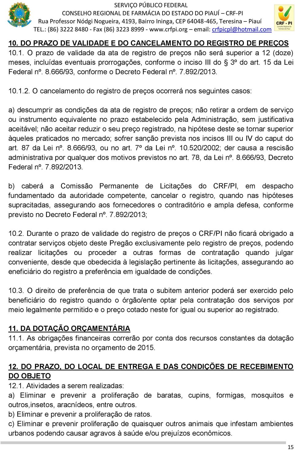 2013. 10.1.2. O cancelamento do registro de preços ocorrerá nos seguintes casos: a) descumprir as condições da ata de registro de preços; não retirar a ordem de serviço ou instrumento equivalente no