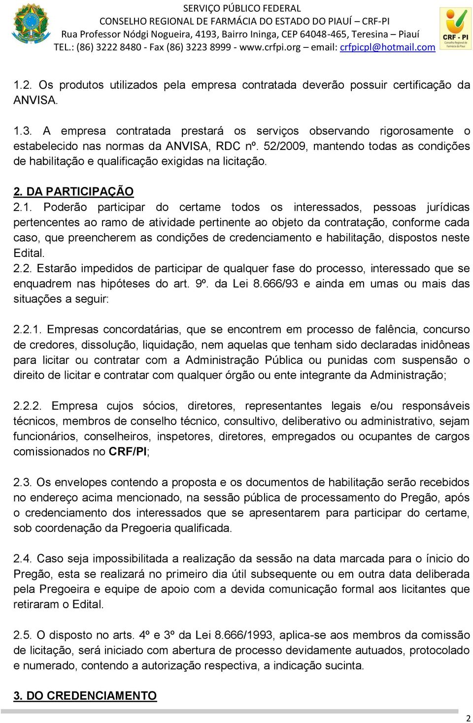 52/2009, mantendo todas as condições de habilitação e qualificação exigidas na licitação. 2. DA PARTICIPAÇÃO 2.1.