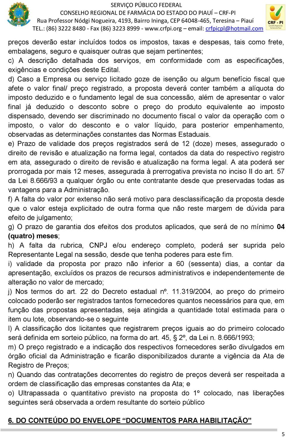 d) Caso a Empresa ou serviço licitado goze de isenção ou algum benefício fiscal que afete o valor final/ preço registrado, a proposta deverá conter também a alíquota do imposto deduzido e o