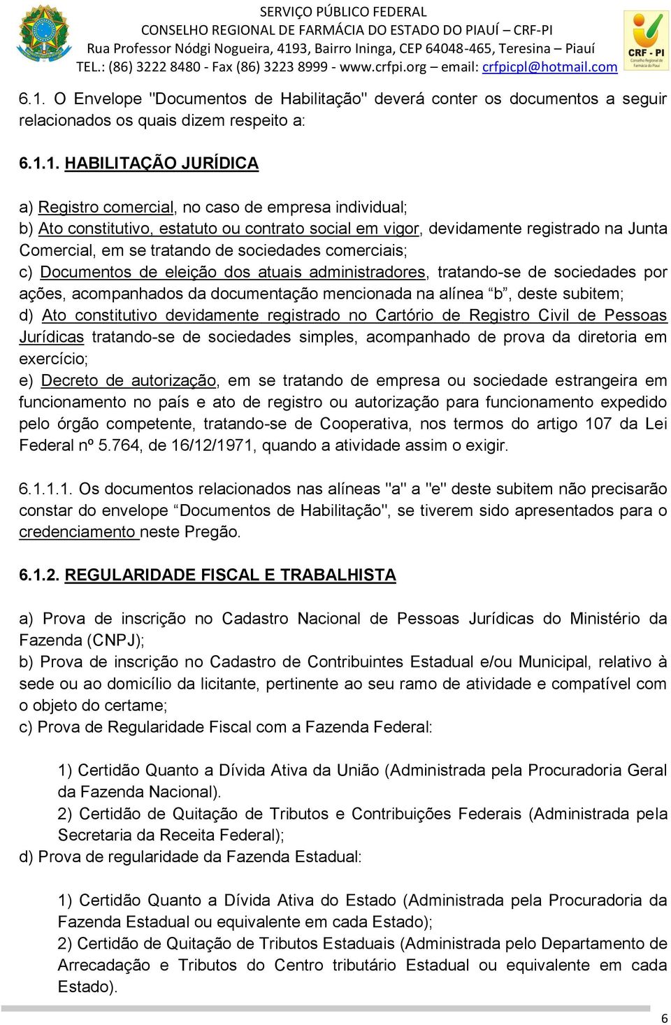 administradores, tratando-se de sociedades por ações, acompanhados da documentação mencionada na alínea b, deste subitem; d) Ato constitutivo devidamente registrado no Cartório de Registro Civil de