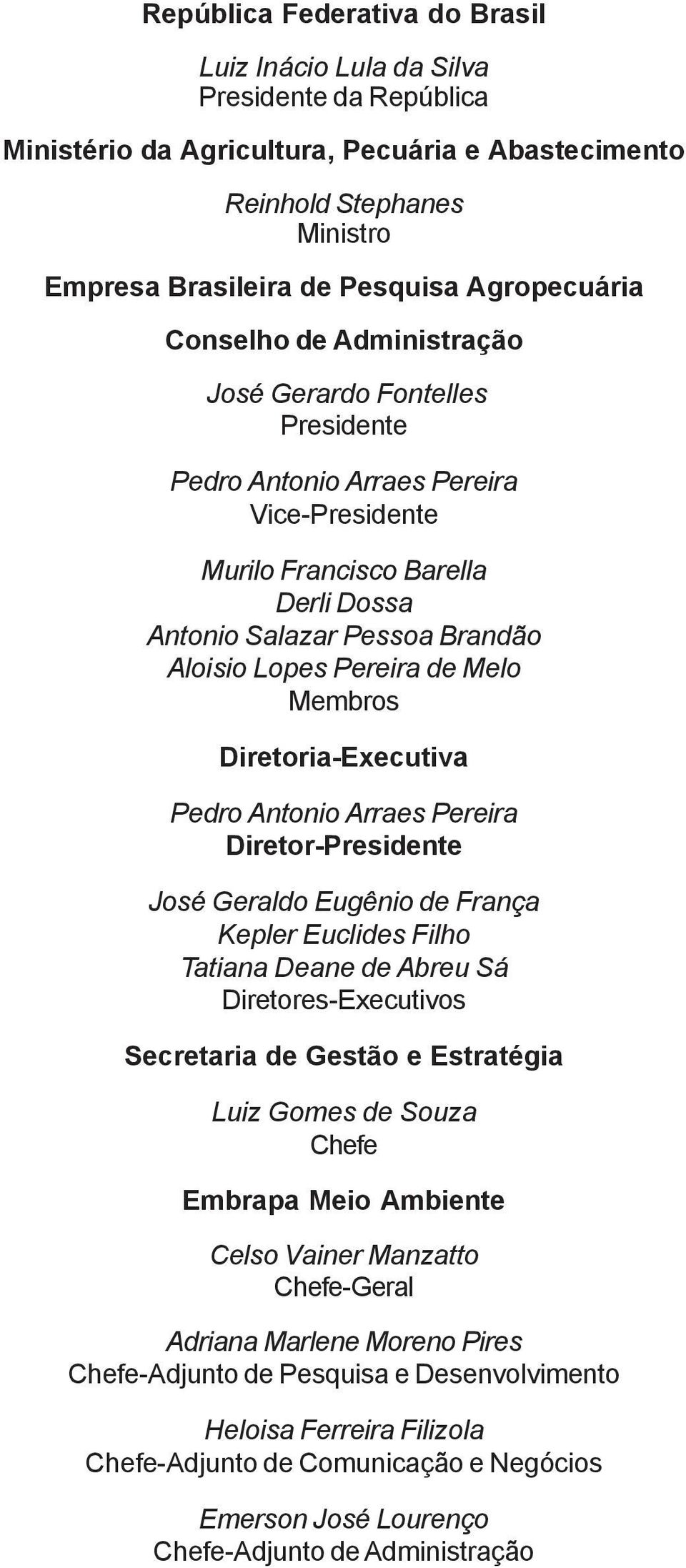 Pereira de Melo Membros Diretoria-Executiva Pedro Antonio Arraes Pereira Diretor-Presidente José Geraldo Eugênio de França Kepler Euclides Filho Tatiana Deane de Abreu Sá Diretores-Executivos