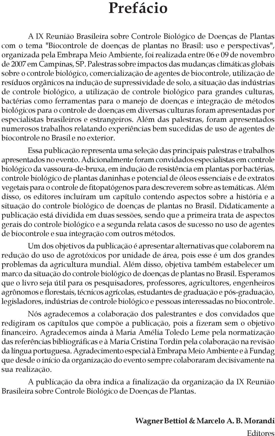 Palestras sobre impactos das mudanças climáticas globais sobre o controle biológico, comercialização de agentes de biocontrole, utilização de resíduos orgânicos na indução de supressividade de solo,