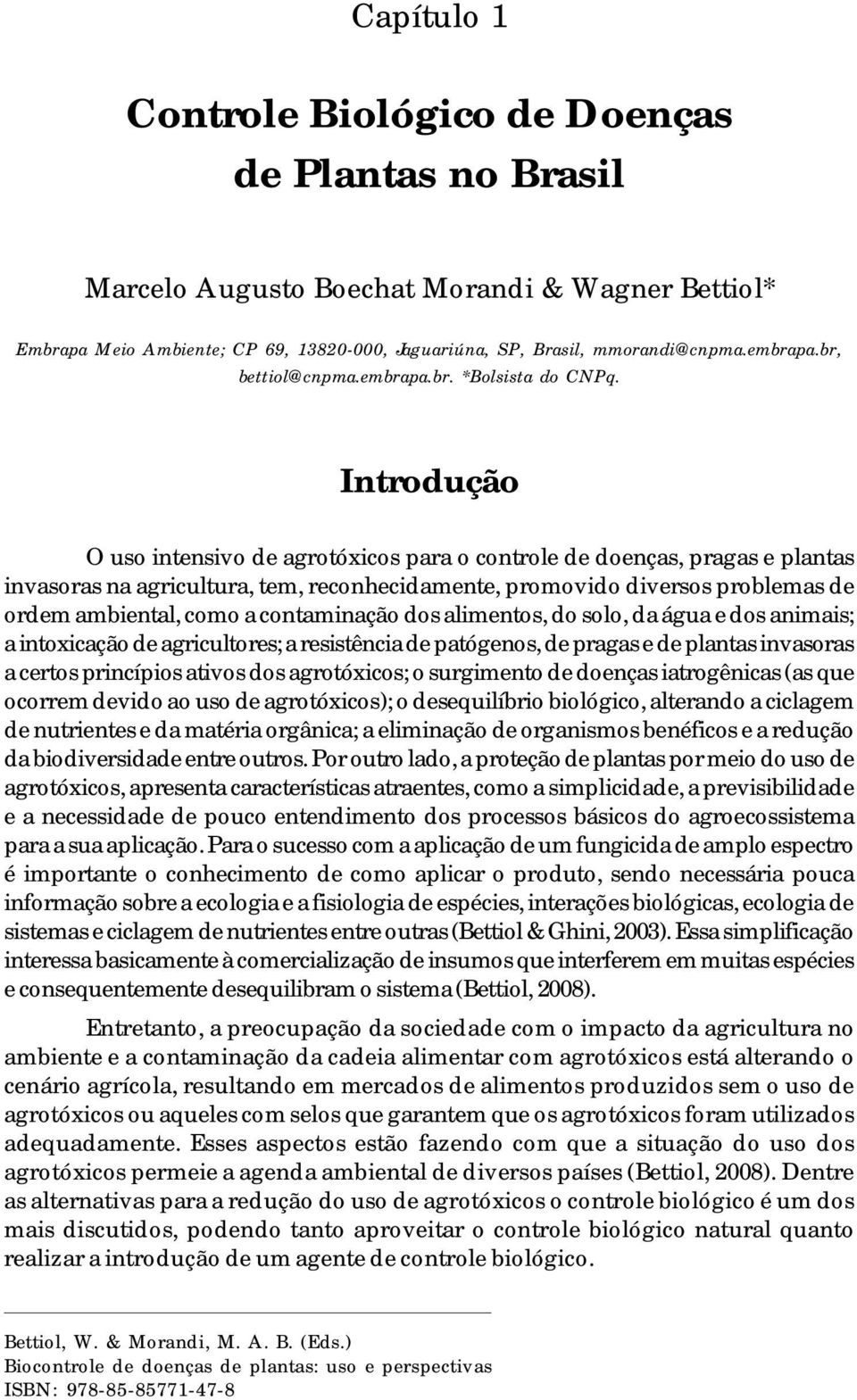 Introdução O uso intensivo de agrotóxicos para o controle de doenças, pragas e plantas invasoras na agricultura, tem, reconhecidamente, promovido diversos problemas de ordem ambiental, como a