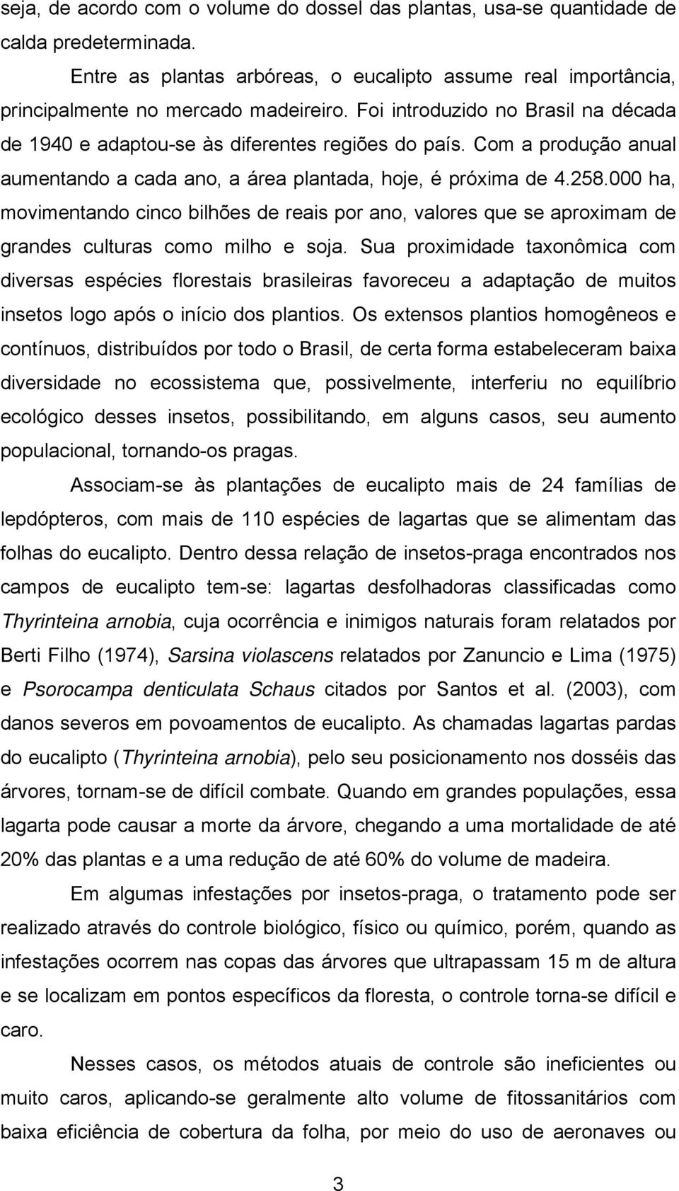 000 ha, movimentando cinco bilhões de reais por ano, valores que se aproximam de grandes culturas como milho e soja.