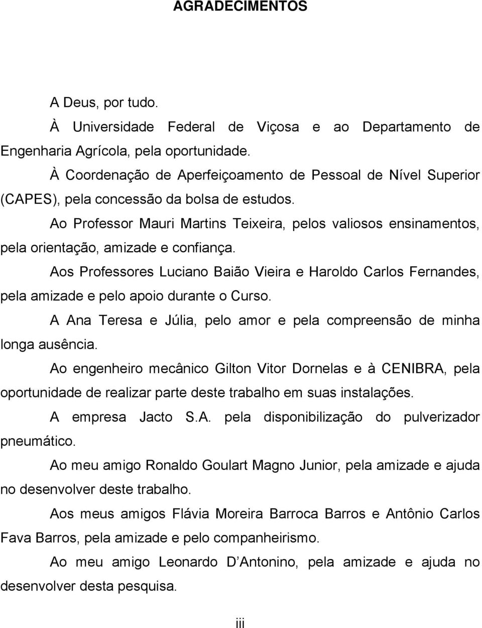 Ao Professor Mauri Martins Teixeira, pelos valiosos ensinamentos, pela orientação, amizade e confiança.