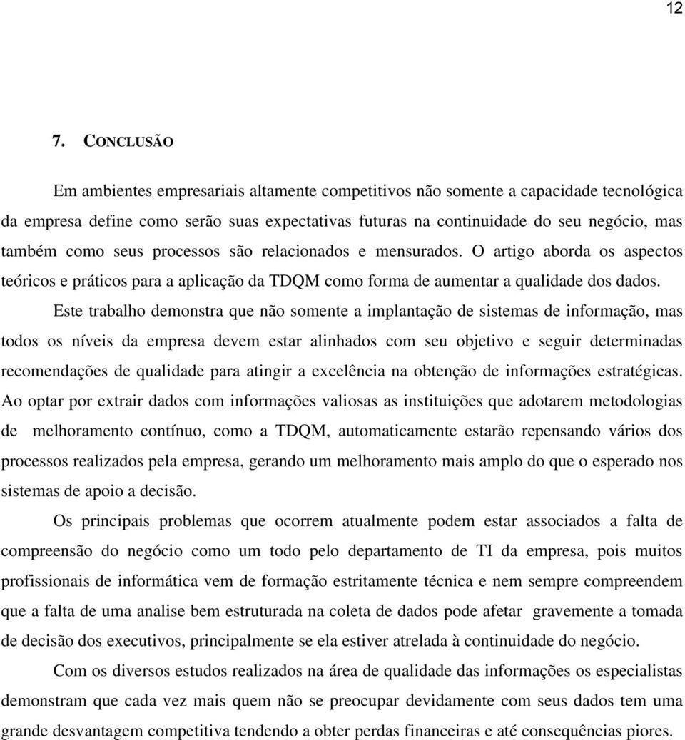 Este trabalho demonstra que não somente a implantação de sistemas de informação, mas todos os níveis da empresa devem estar alinhados com seu objetivo e seguir determinadas recomendações de qualidade