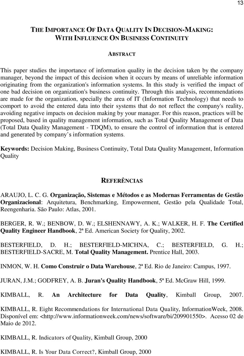 In this study is verified the impact of one bad decision on organization's business continuity.