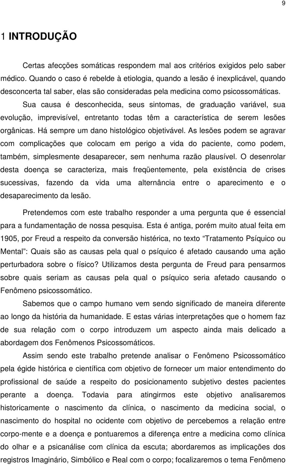 Sua causa é desconhecida, seus sintomas, de graduação variável, sua evolução, imprevisível, entretanto todas têm a característica de serem lesões orgânicas. Há sempre um dano histológico objetivável.