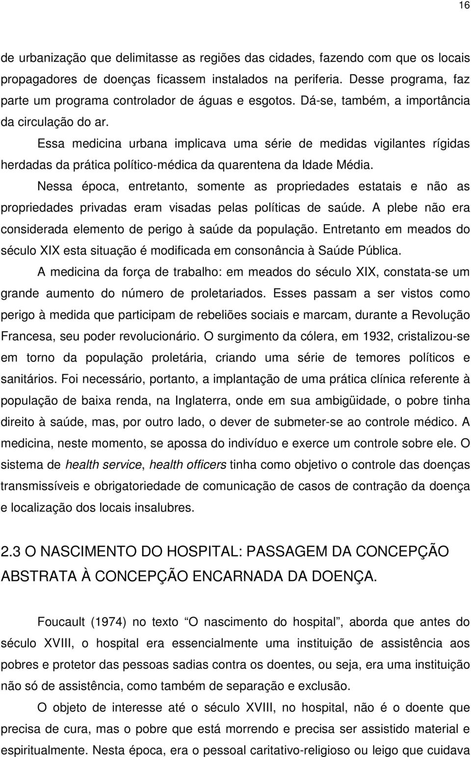 Essa medicina urbana implicava uma série de medidas vigilantes rígidas herdadas da prática político-médica da quarentena da Idade Média.