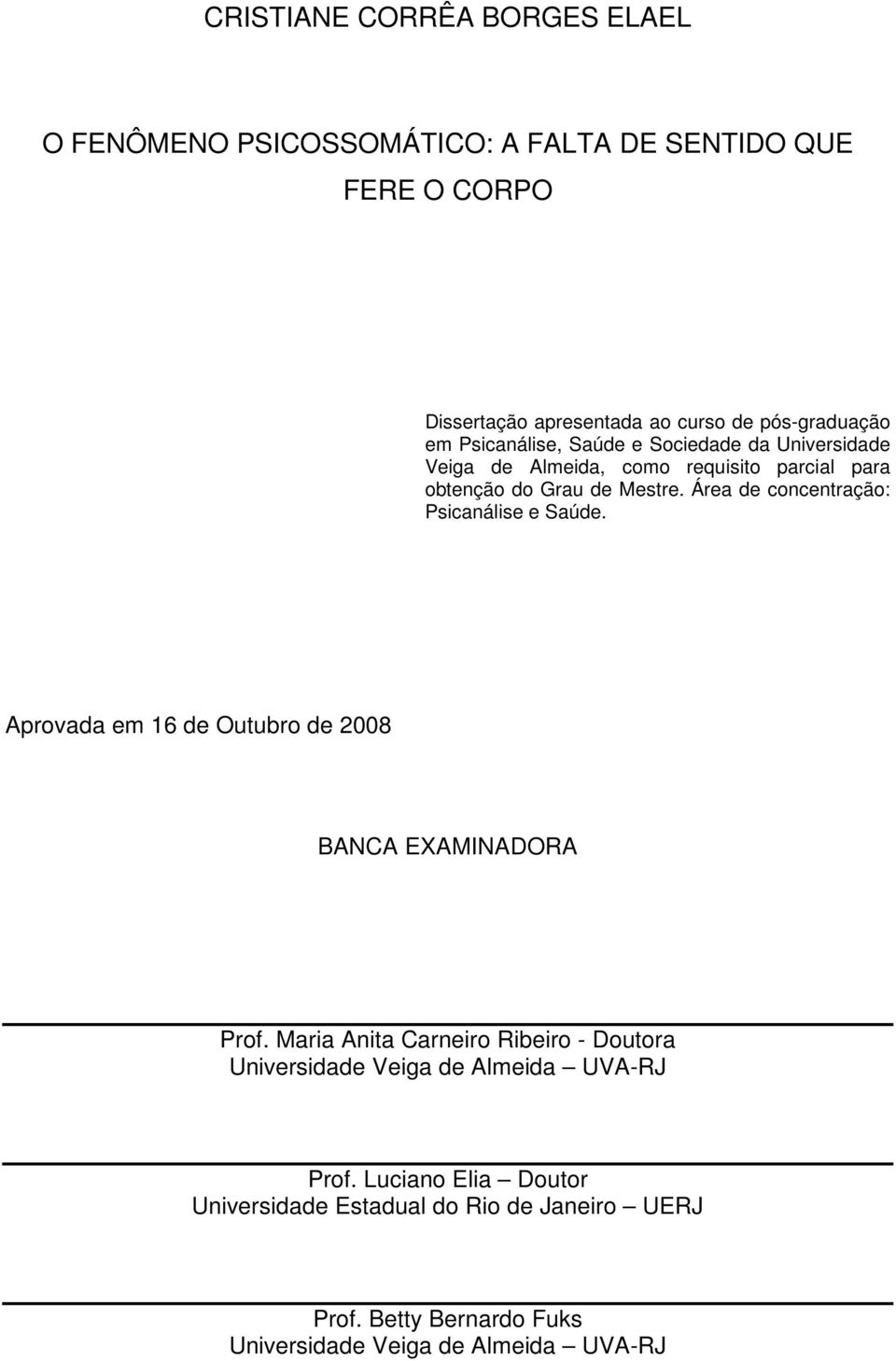 Área de concentração: Psicanálise e Saúde. Aprovada em 16 de Outubro de 2008 BANCA EXAMINADORA Prof.