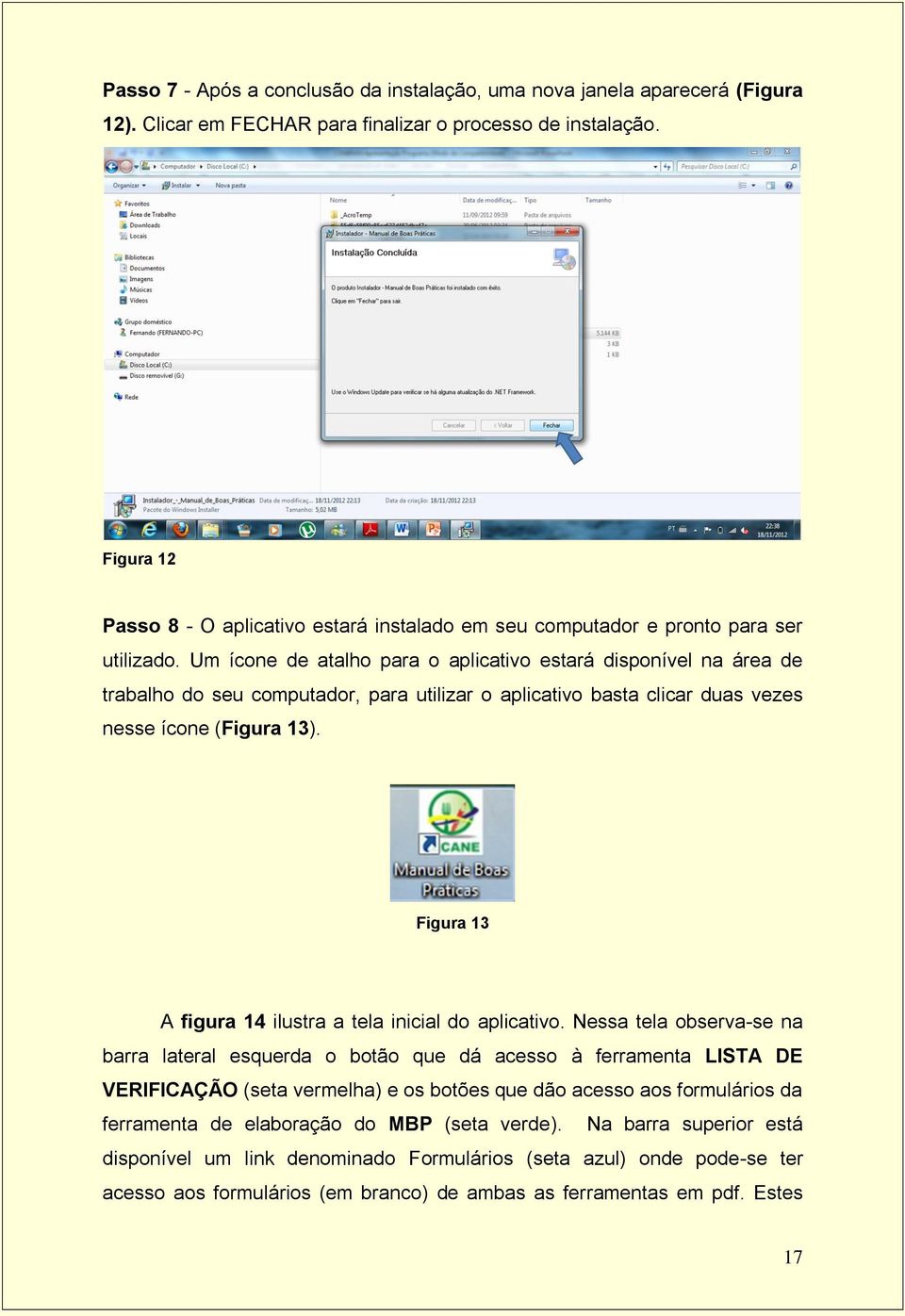 Um ícone de atalho para o aplicativo estará disponível na área de trabalho do seu computador, para utilizar o aplicativo basta clicar duas vezes nesse ícone (Figura 13).