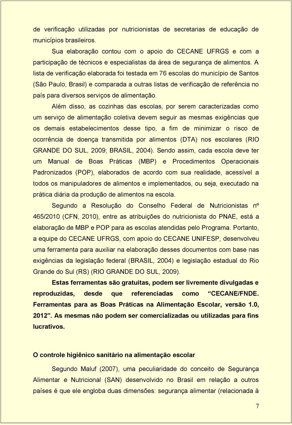 A lista de verificação elaborada foi testada em 76 escolas do município de Santos (São Paulo, Brasil) e comparada a outras listas de verificação de referência no país para diversos serviços de