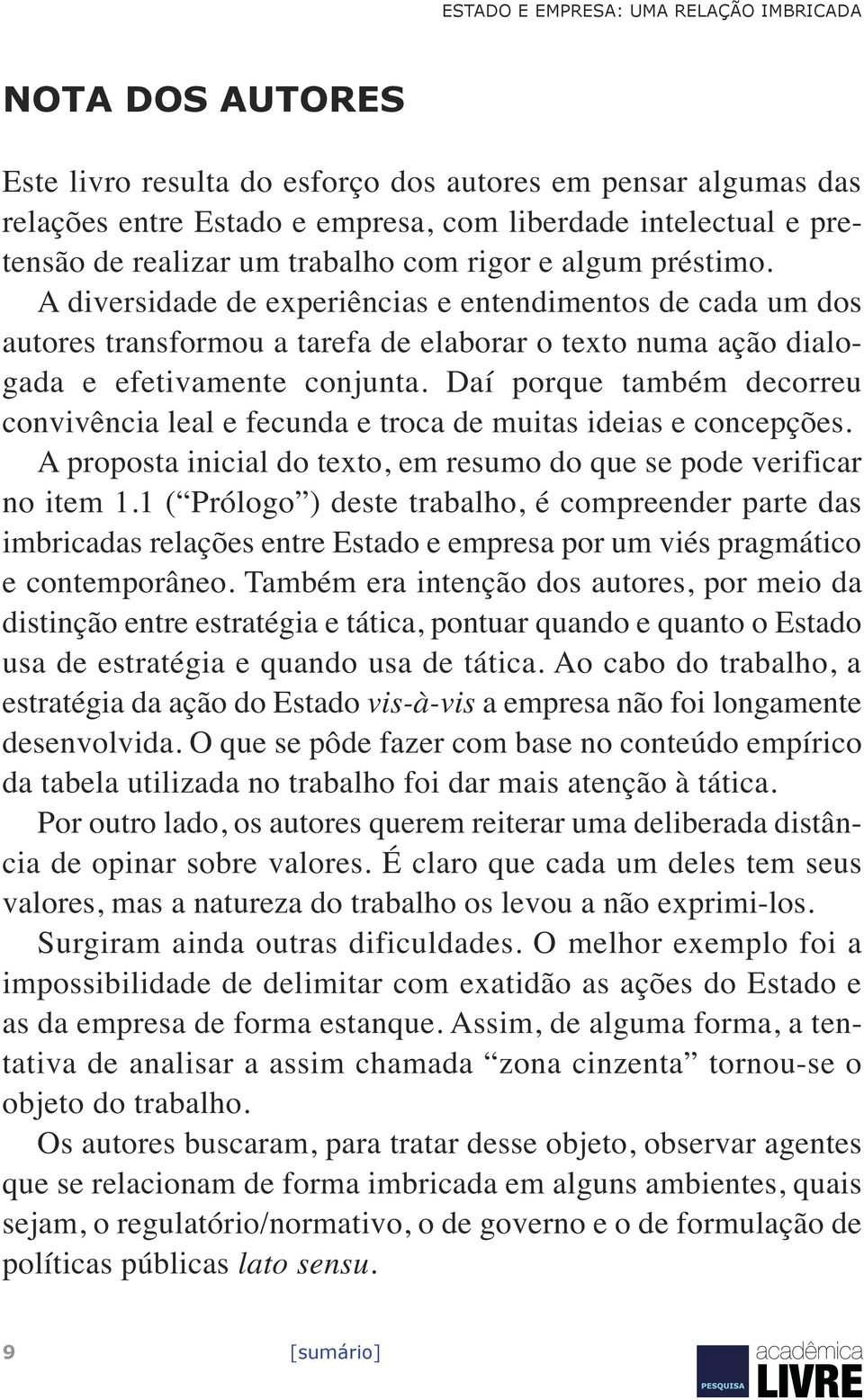 Daí porque também decorreu convivência leal e fecunda e troca de muitas ideias e concepções. A proposta inicial do texto, em resumo do que se pode verificar no item 1.