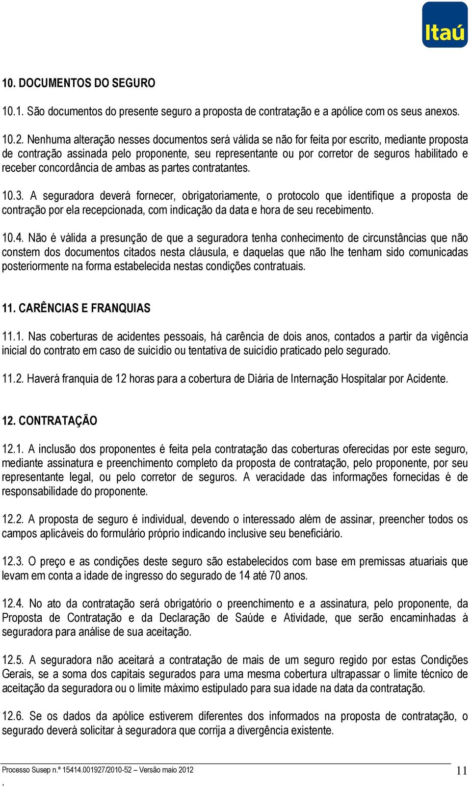 deverá fornecer, obrigatoriamente, o protocolo que identifique a proposta de contração por ela recepcionada, com indicação da data e hora de seu recebimento 104 Não é válida a presunção de que a