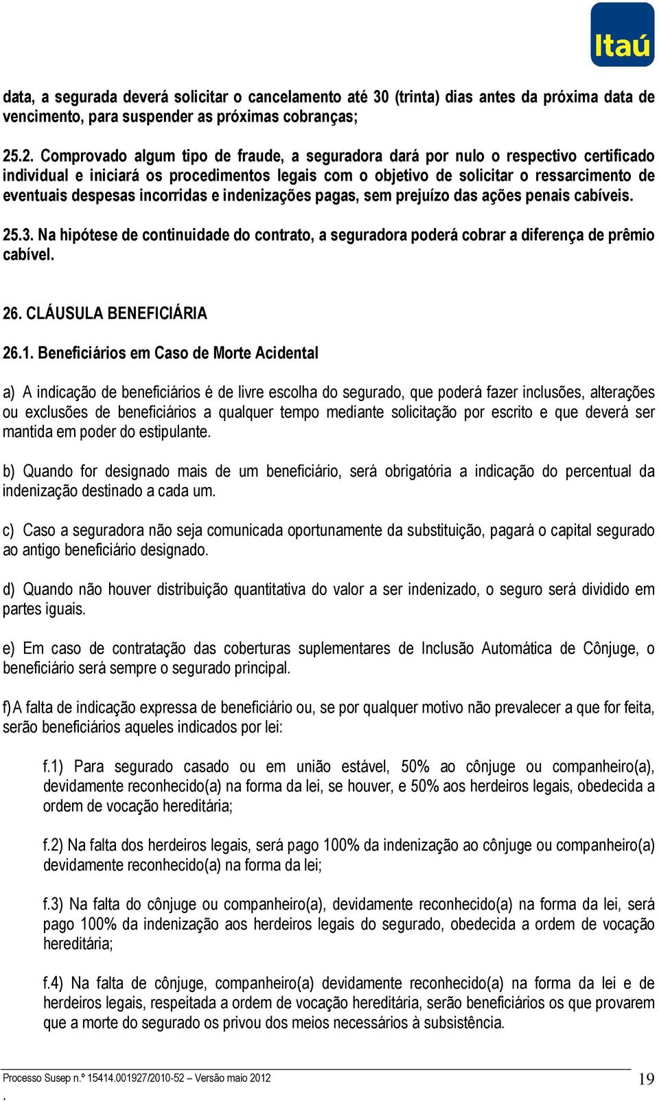 ações penais cabíveis 253 Na hipótese de continuidade do contrato, a seguradora poderá cobrar a diferença de prêmio cabível 26 CLÁUSULA BENEFICIÁRIA 261 Beneficiários em Caso de Morte Acidental a) A