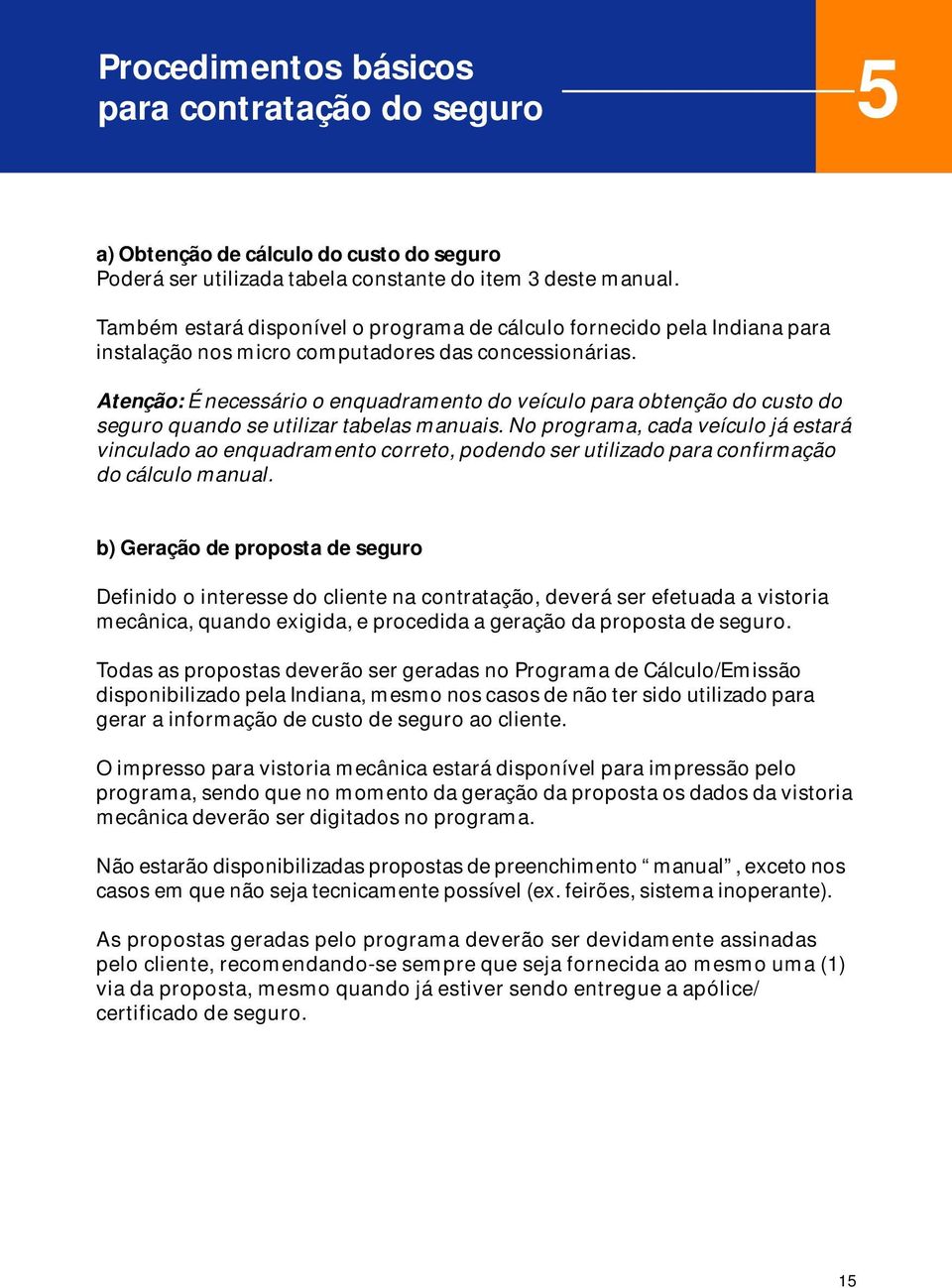 Atenção: É necessário o enquadramento do veículo para obtenção do custo do seguro quando se utilizar tabelas manuais.