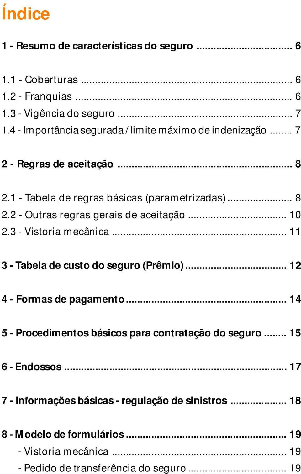 .. 10 2.3 - Vistoria mecânica... 11 3 - Tabela de custo do seguro (Prêmio)... 12 4 - Formas de pagamento... 14 5 - Procedimentos básicos para contratação do seguro.