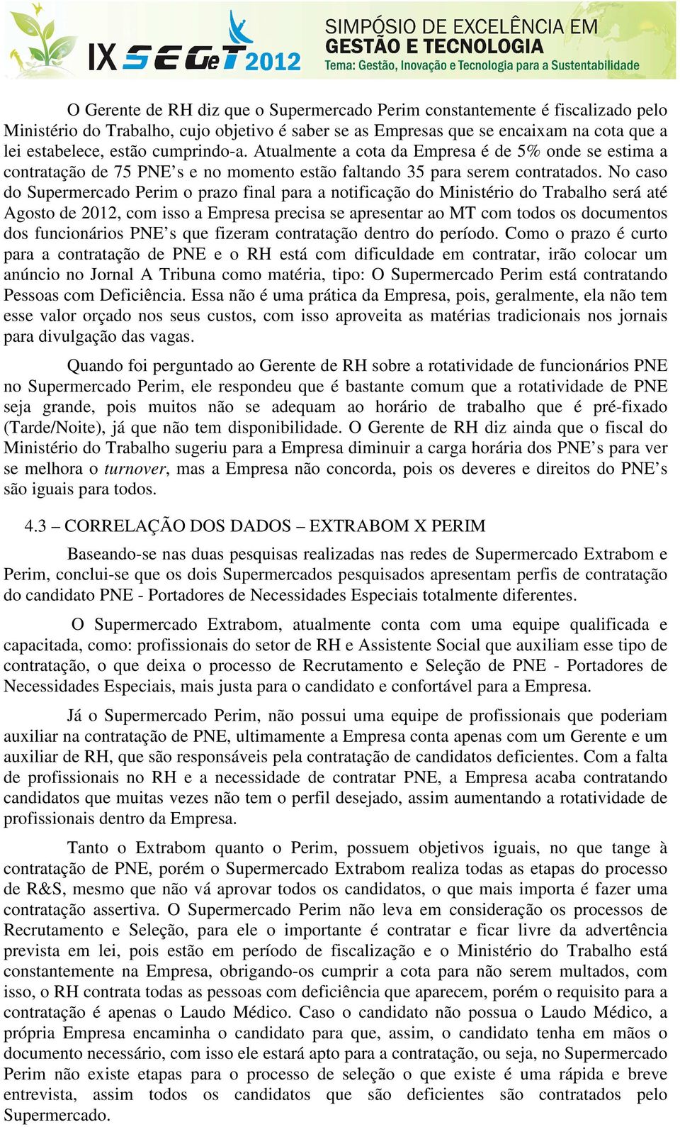 No caso do Supermercado Perim o prazo final para a notificação do Ministério do Trabalho será até Agosto de 2012, com isso a Empresa precisa se apresentar ao MT com todos os documentos dos