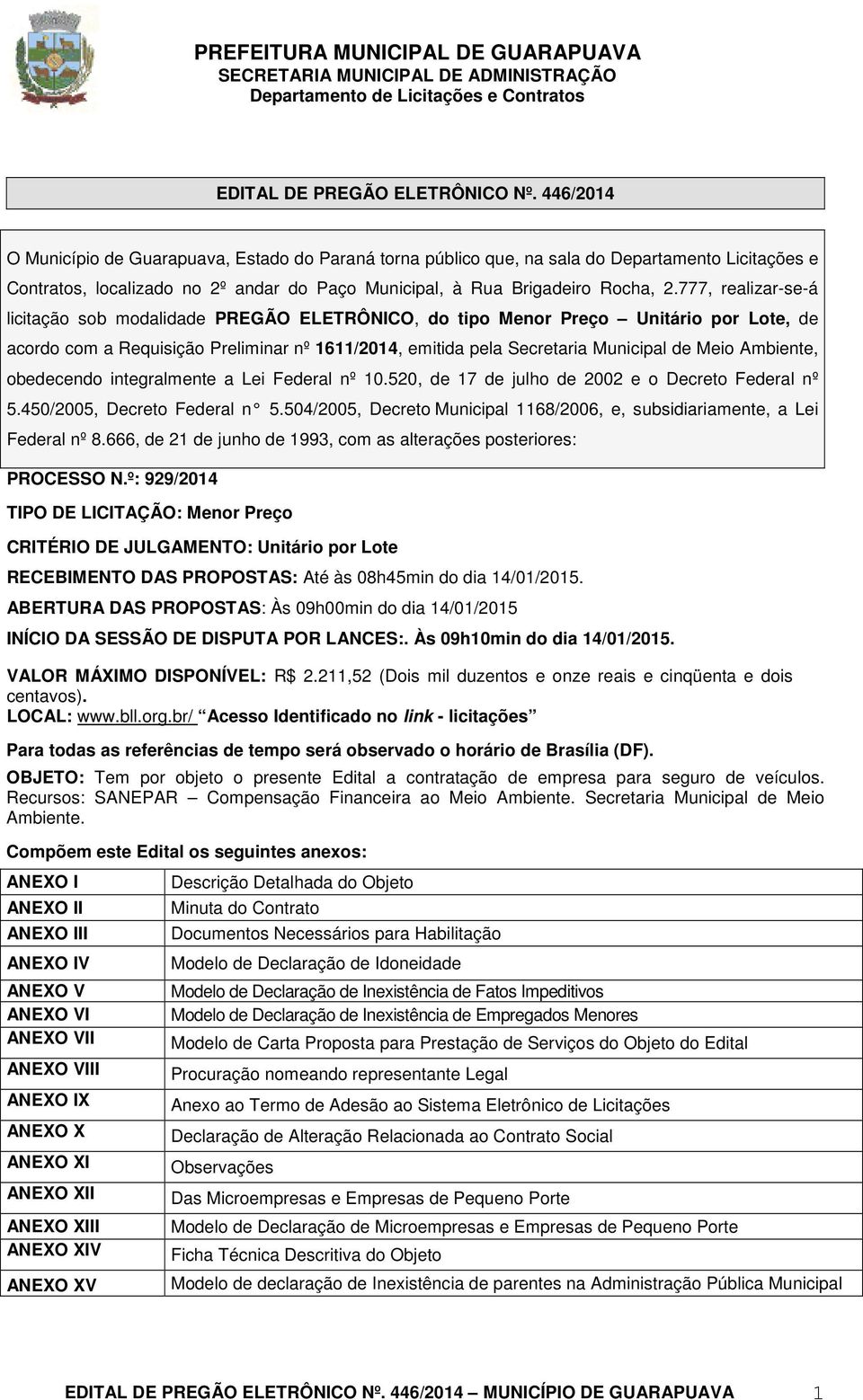 777, realizar-se-á licitação sob modalidade PREGÃO ELETRÔNICO, do tipo Menor Preço Unitário por Lote, de acordo com a Requisição Preliminar nº 1611/2014, emitida pela Secretaria Municipal de Meio