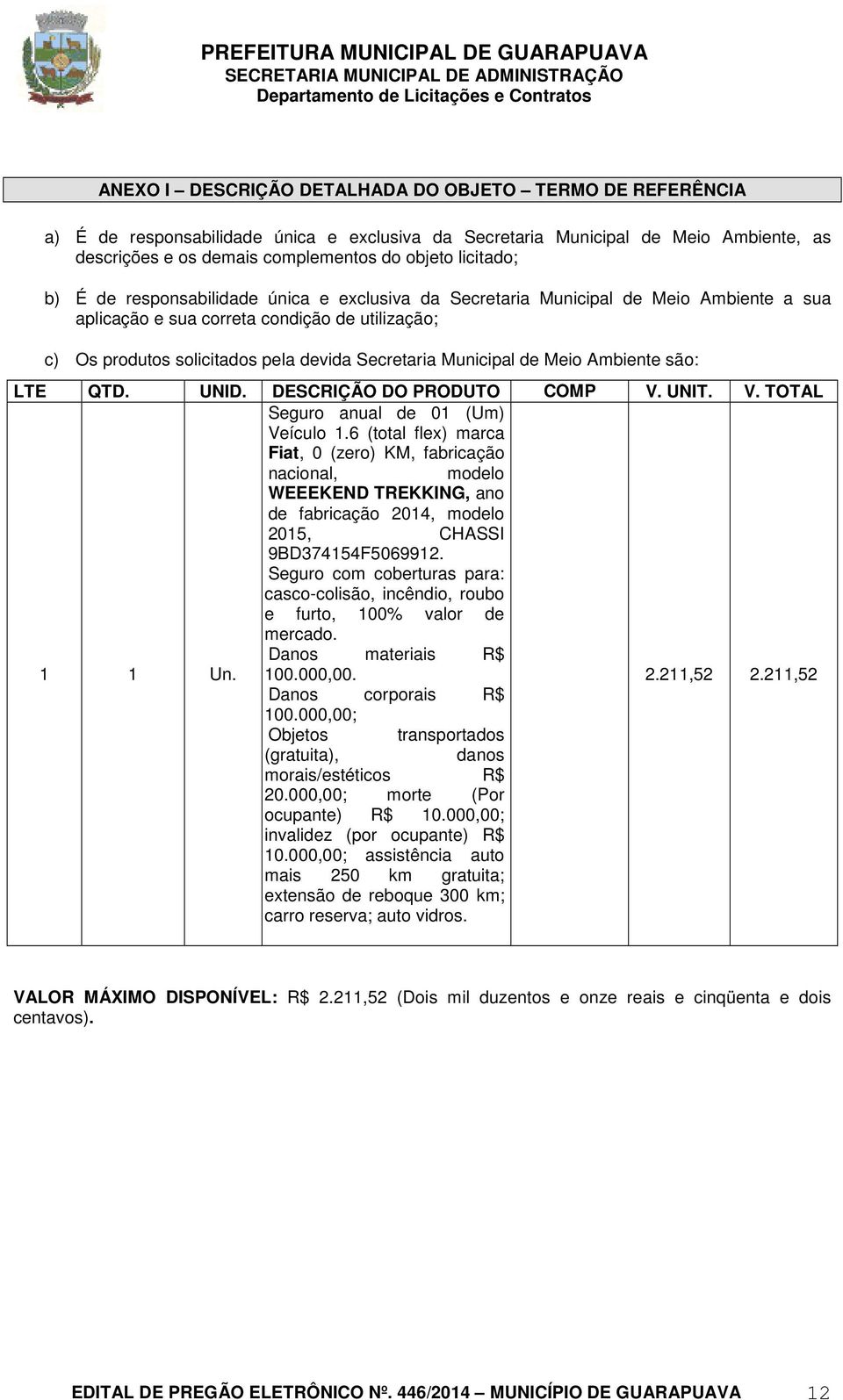 Municipal de Meio Ambiente são: LTE QTD. UNID. DESCRIÇÃO DO PRODUTO COMP V. UNIT. V. TOTAL Seguro anual de 01 (Um) Veículo 1.