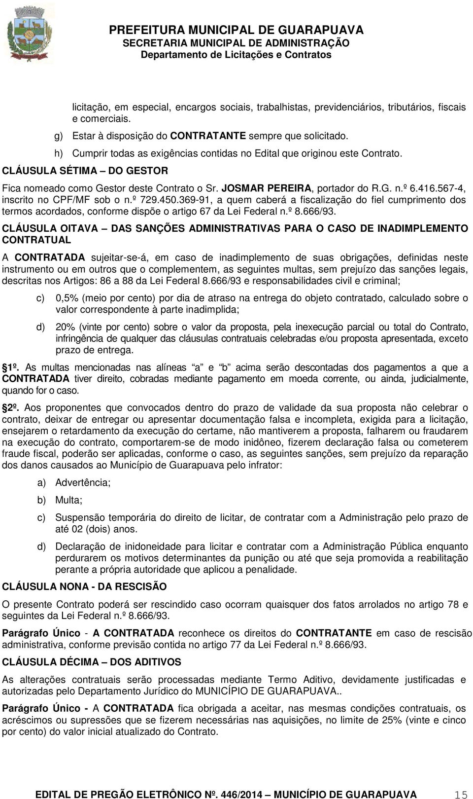 567-4, inscrito no CPF/MF sob o n.º 729.450.369-91, a quem caberá a fiscalização do fiel cumprimento dos termos acordados, conforme dispõe o artigo 67 da Lei Federal n.º 8.666/93.