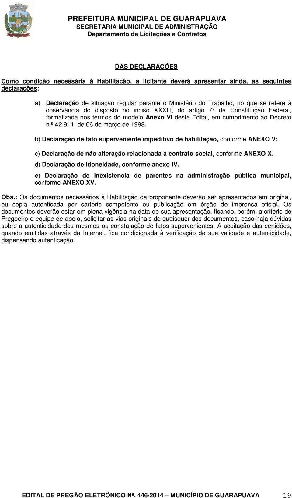 911, de 06 de março de 1998. b) Declaração de fato superveniente impeditivo de habilitação, conforme ANEXO V; c) Declaração de não alteração relacionada a contrato social, conforme ANEXO X.