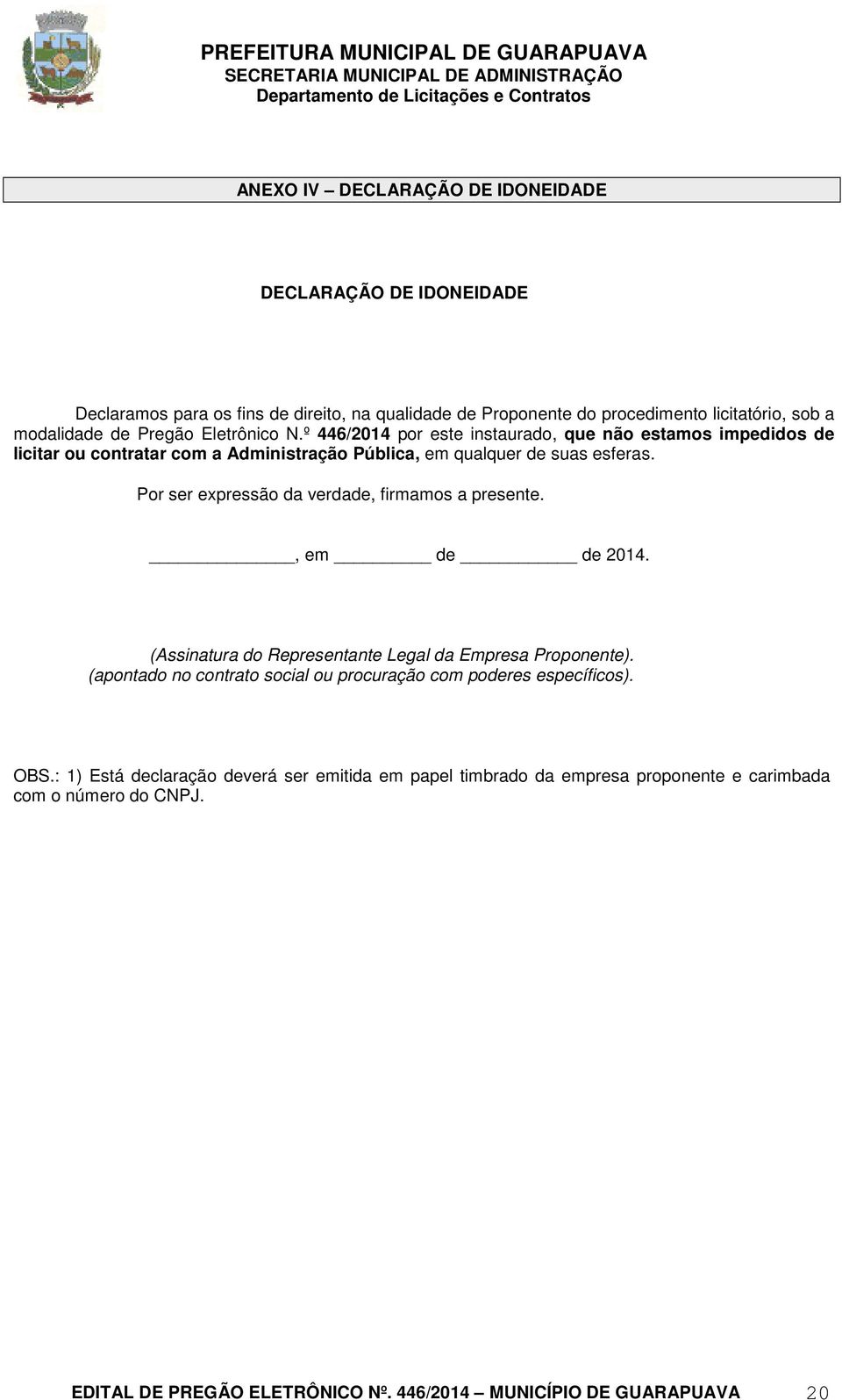 Por ser expressão da verdade, firmamos a presente., em de de 2014. (Assinatura do Representante Legal da Empresa Proponente).