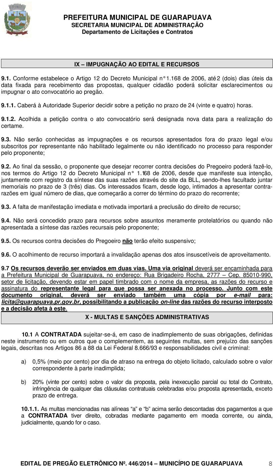 9.1.2. Acolhida a petição contra o ato convocatório será designada nova data para a realização do certame. 9.3.