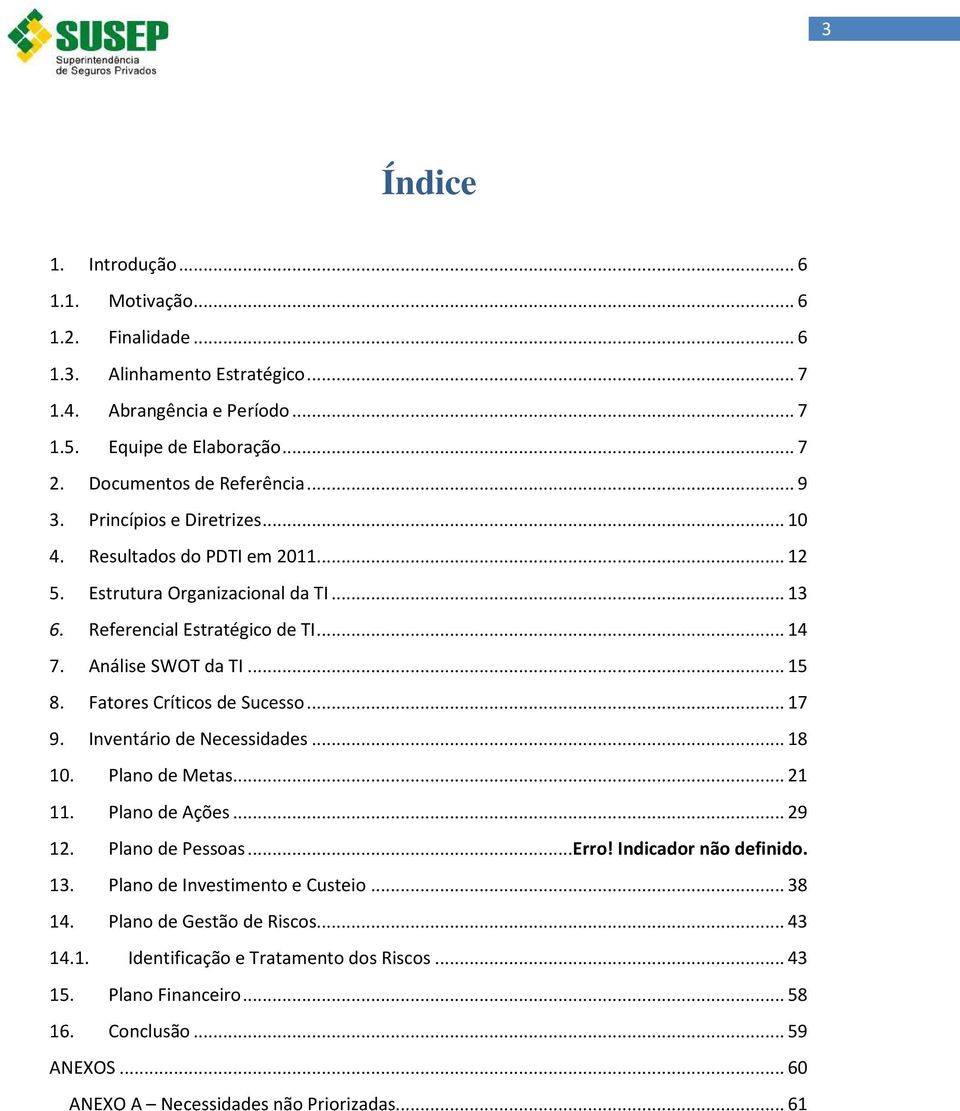 Fatores Críticos de Sucesso...17 9. Inventário de Necessidades...18 10. Plano de Metas...21 11. Plano de Ações...29 12. Plano de Pessoas...Erro! Indicador não definido. 13.