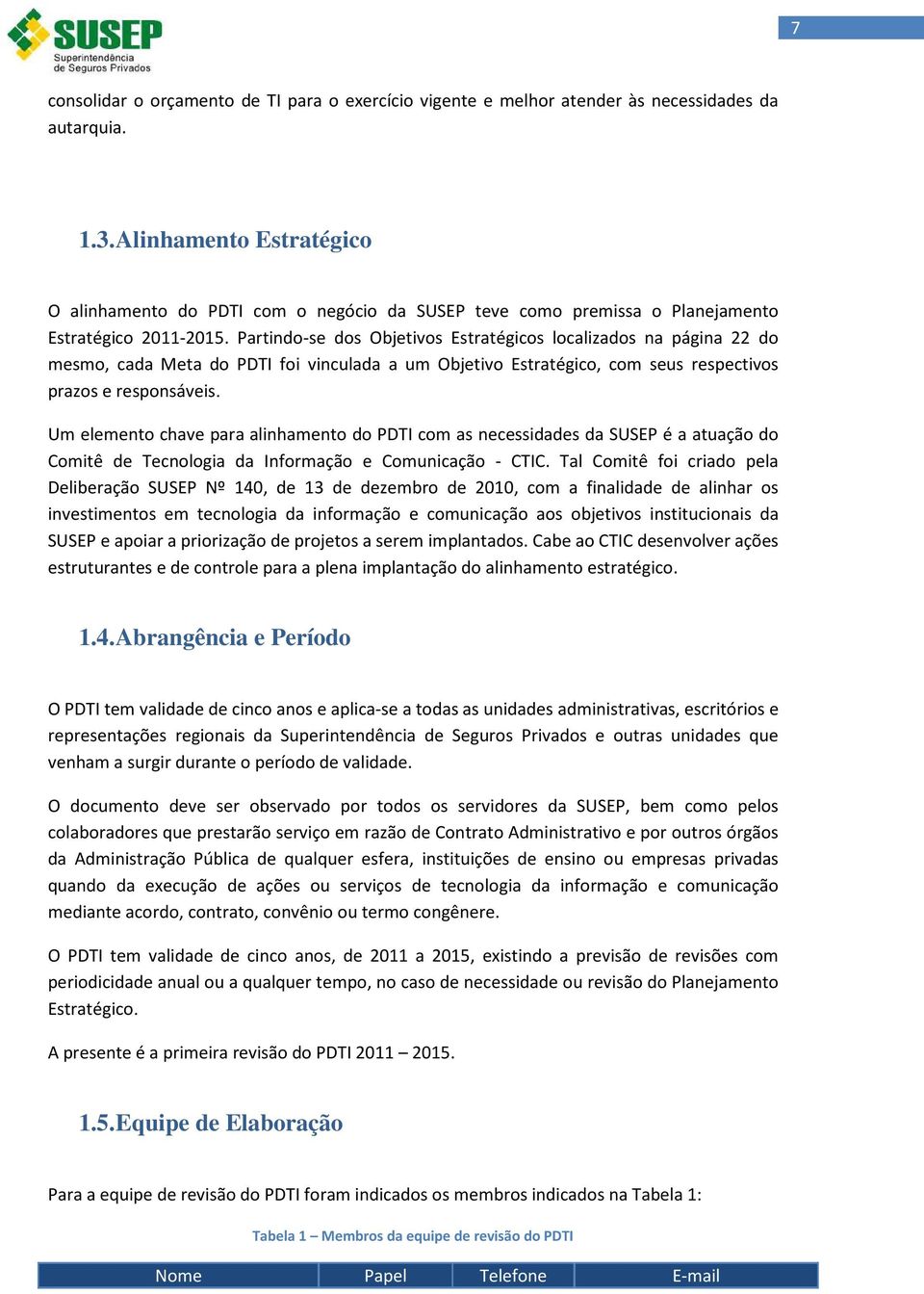 Partindo-se dos Objetivos Estratégicos localizados na página 22 do mesmo, cada Meta do PDTI foi vinculada a um Objetivo Estratégico, com seus respectivos prazos e responsáveis.