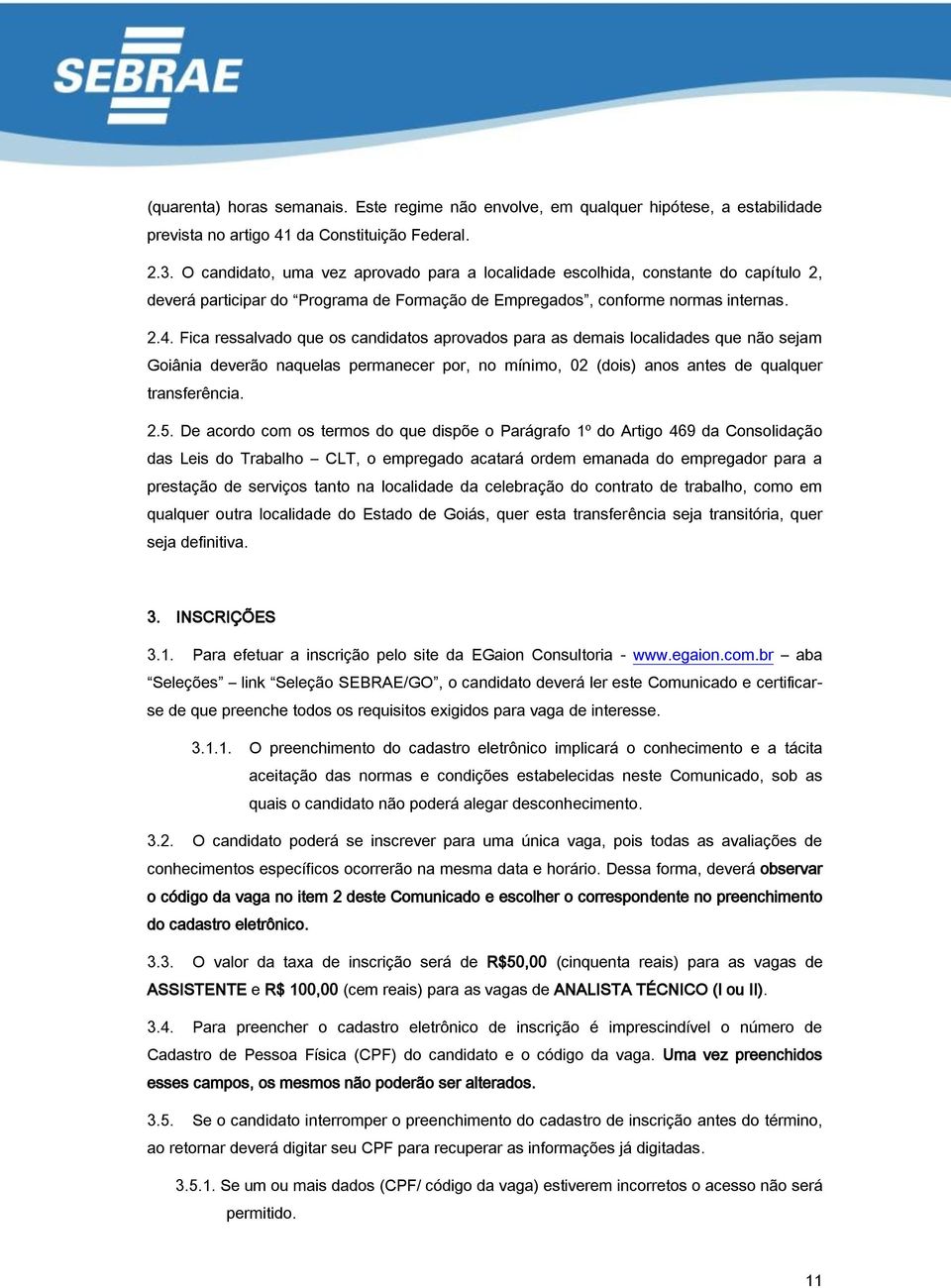 Fica ressalvado que os candidatos aprovados para as demais localidades que não sejam Goiânia deverão naquelas permanecer por, no mínimo, 02 (dois) anos antes de qualquer transferência. 2.5.