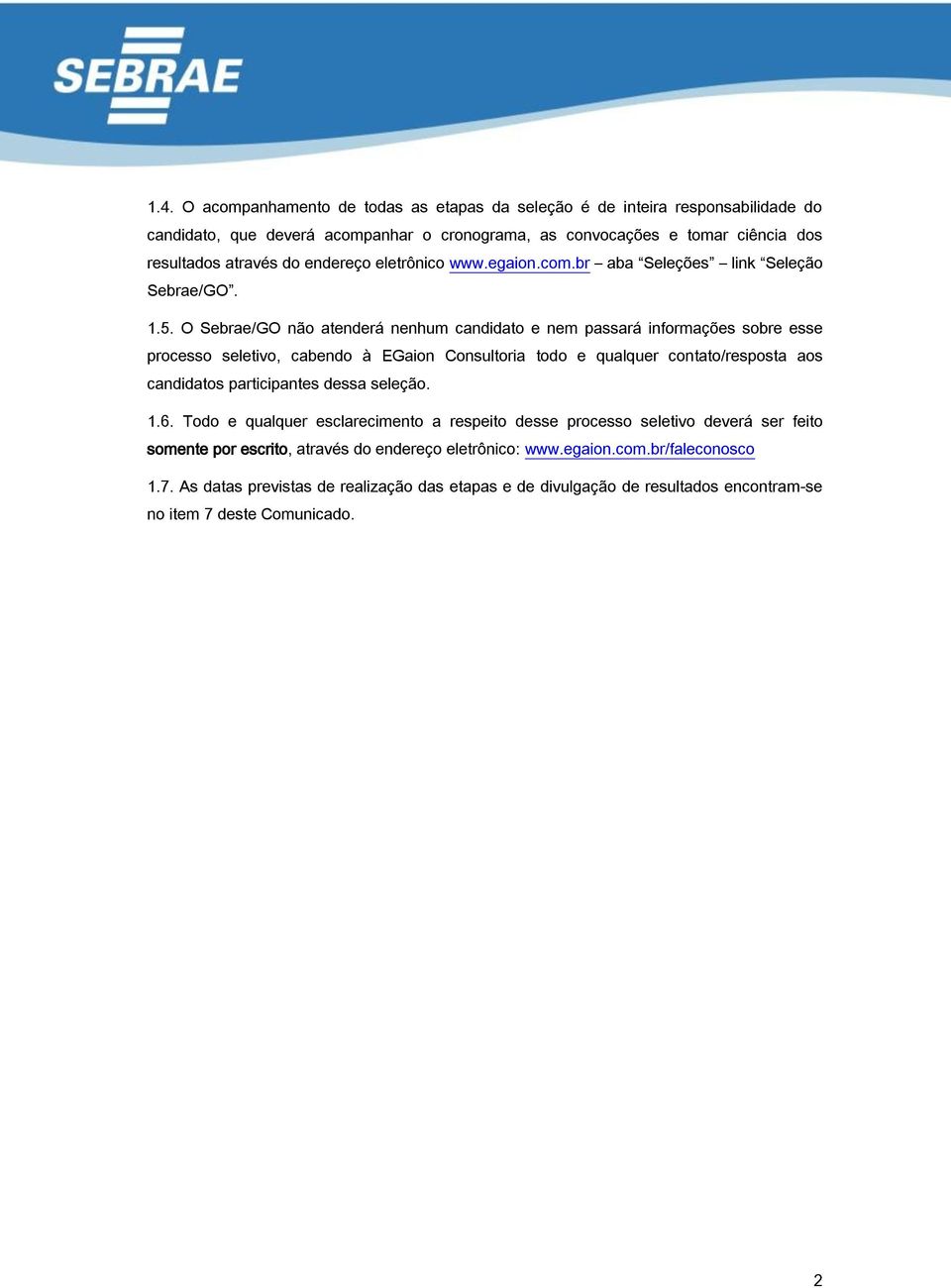 O Sebrae/GO não atenderá nenhum candidato e nem passará informações sobre esse processo seletivo, cabendo à EGaion Consultoria todo e qualquer contato/resposta aos candidatos participantes