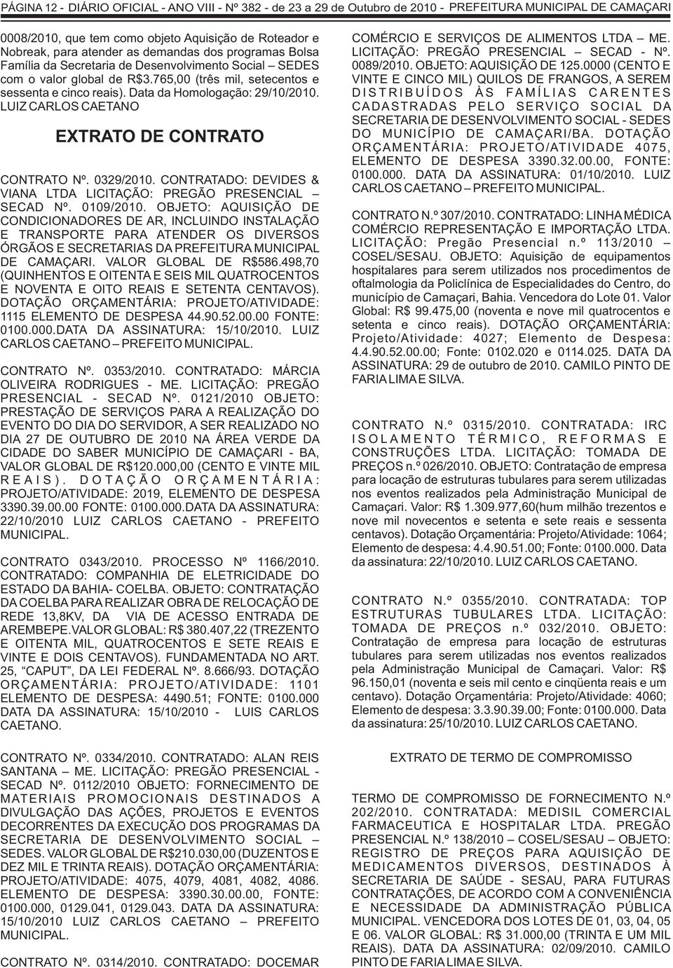 EXTRATO DE CONTRATO CONTRATO Nº. 0329/2010. CONTRATADO: DEVIDES & VIANA LTDA LICITAÇÃO: PREGÃO PRESENCIAL SECAD Nº. 0109/2010.